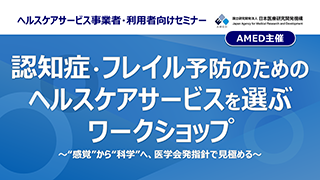 認知症・フレイル予防のためのヘルスケアサービスを選ぶワークショップ〜“感覚”から“科学”へ、医学会発指針で見極める〜